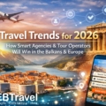 Travel Trends for 2026: How Smart Agencies and Tour Operators Will Win in the Balkans & Europe